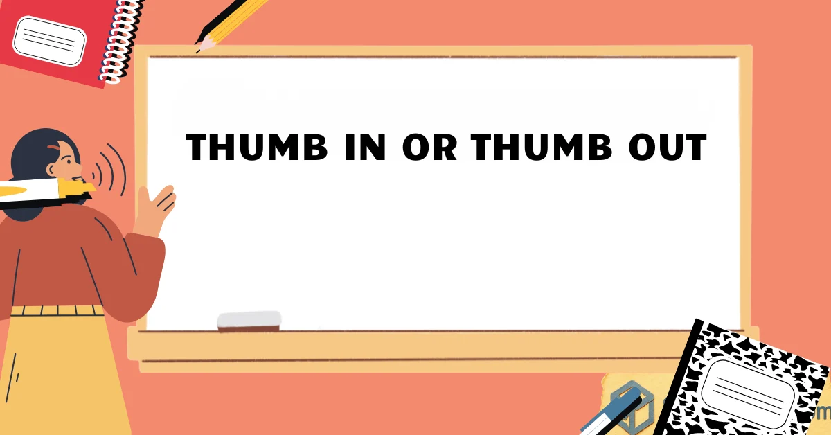 Thumb In or Thumb Out